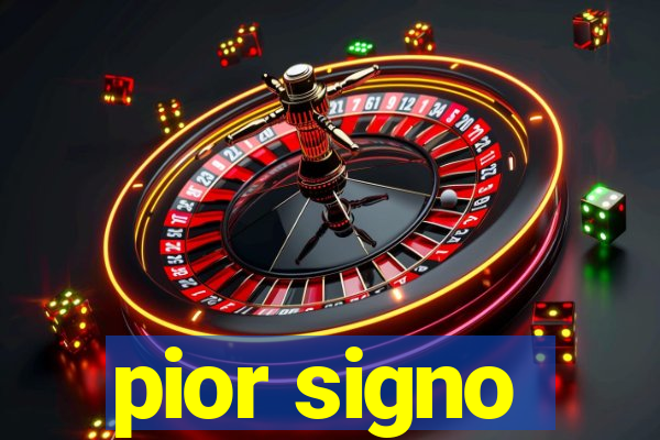 pior signo